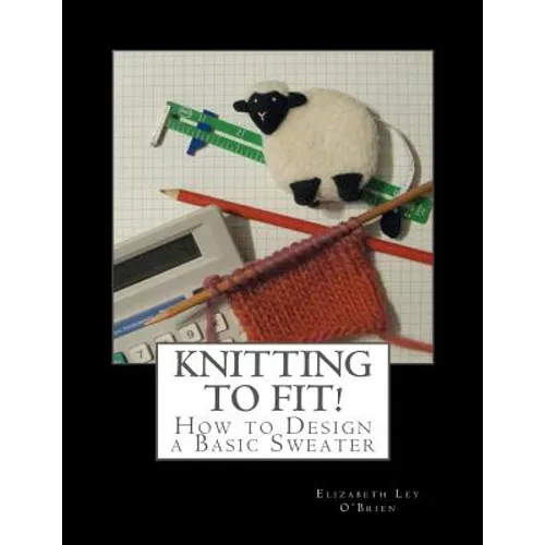 Knitting To Fit: Learn to Design Basic Sweater Patterns