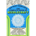 The Complete Book of Needlecraft: Everything You Need to Know about Crochet, Embroidery, Applique, Monogramming, Hairpin Lace, Rugs, and Afghans