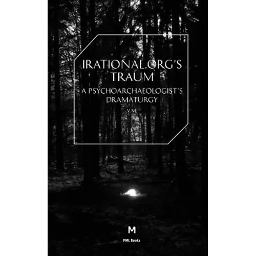 Irational.Orgs's Traum-A Psychoarchaeologist's Dramaturgy
