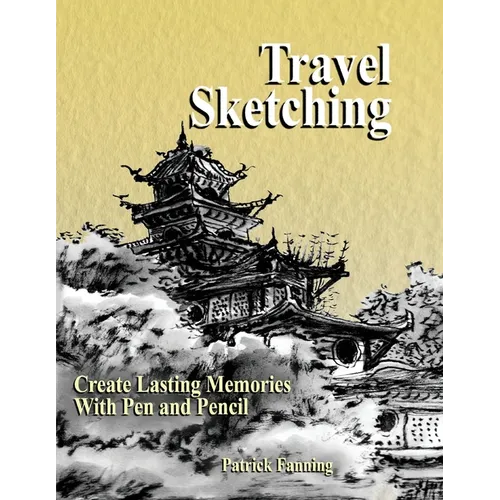 Travel Sketching: Create Lasting Memories With Pen and Pencil