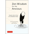 Zen Wisdom for the Anxious: Simple Advice from a Zen Buddhist Monk