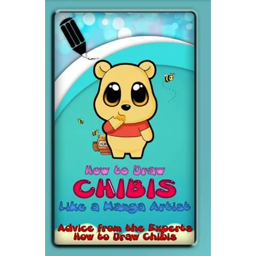 How to Draw Chibis Like a Manga Artist: Advice from the Experts: How to Draw Chibis