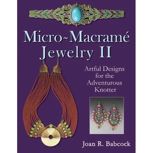 Micro-Macrame Jewelry II: Artful Designs for the Adventurous Knotter