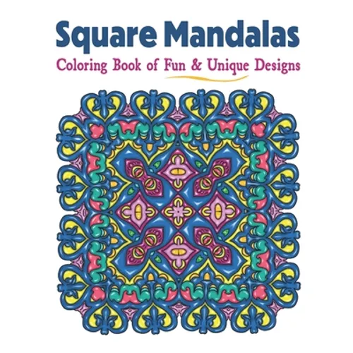 Square Mandalas Coloring Book of Fun & Unique Designs: Relaxing Stress Relief Square Patterns for Relaxation, Meditation and Enjoyment