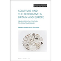 Sculpture and the Decorative in Britain and Europe: Seventeenth Century to Contemporary