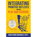 Integrating Primitive Reflexes Through Play and Exercise: An Interactive Guide to the Moro Reflex for Parents, Teachers, and Service Providers