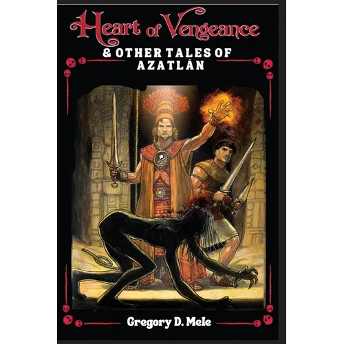 Heart of Vengeance & Other Tales of Azatlán: A Sword & Sorcery Anthology