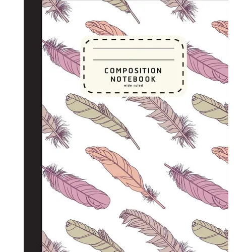 Composition Notebook: Feather Boho Style Notebook - Wide Ruled Composition Notebook For Girls - Notebook For Kids