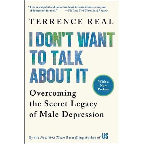 I Don't Want to Talk about It: Overcoming the Secret Legacy of Male Depression