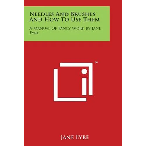 Needles And Brushes And How To Use Them: A Manual Of Fancy Work By Jane Eyre