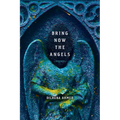 Bring Now the Angels: Poems