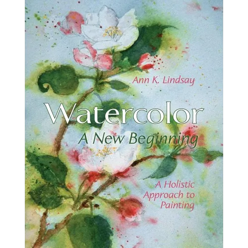 Watercolor: A New Beginning: A Holistic Approach to Painting