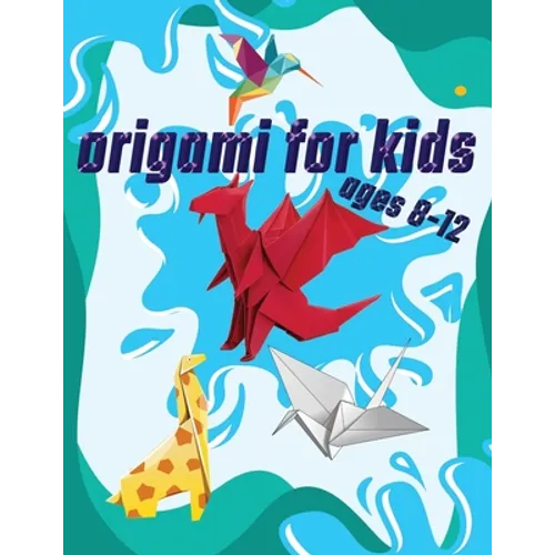 Origami For Kids Ages 8-12: 40 Easy Models With Step-by-Step