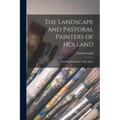 The Landscape and Pastoral Painters of Holland: Ruisdael, Hobbema, Cuijp, Potter