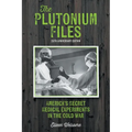 The Plutonium Files: America's Secret Medical Experiments in the Cold War