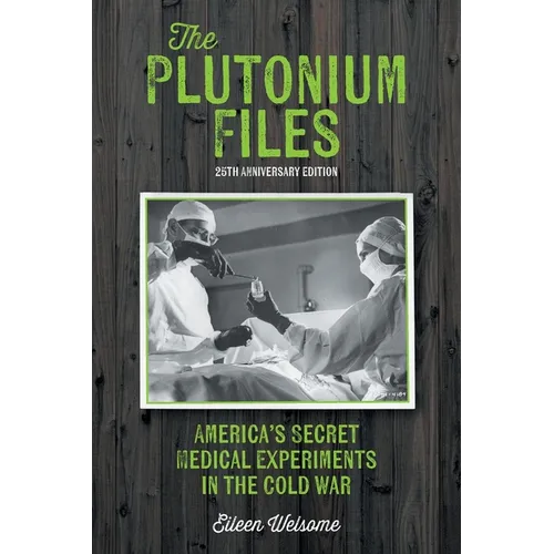 The Plutonium Files: America's Secret Medical Experiments in the Cold War