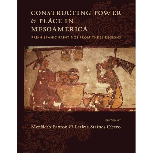 Constructing Power and Place in Mesoamerica: Pre-Hispanic Paintings from Three Regions