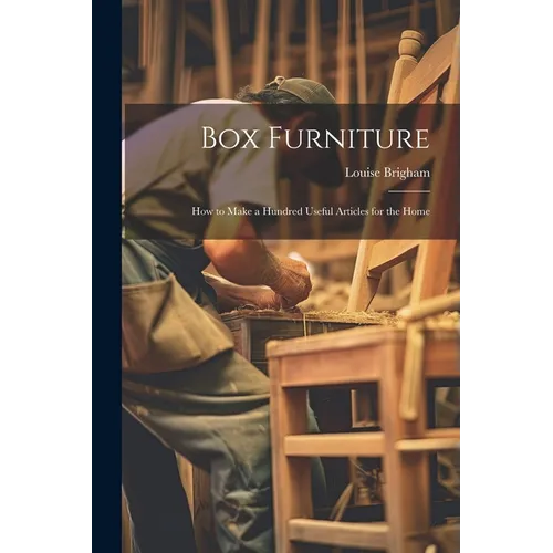 Box Furniture; how to Make a Hundred Useful Articles for the Home