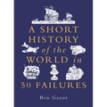 A Short History of the World in 50 Failures