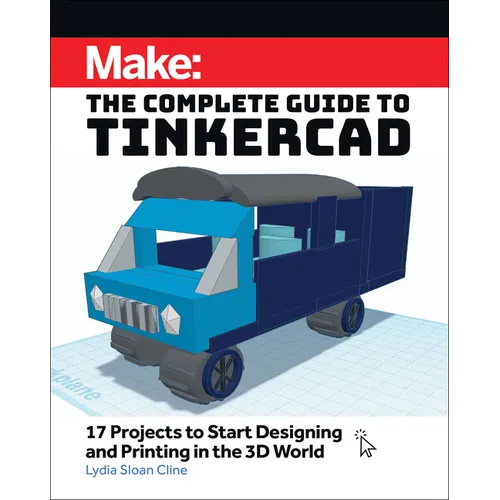Make: The Complete Guide to Tinkercad: 17 Projects to Start Designing and Printing in the 3D World