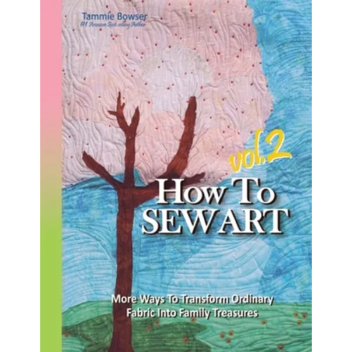 How To Sew Art Volumn 2: Learn To Easily Transform Ordinary Fabric Into Family Treasures