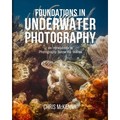 Foundations in Underwater Photography: An Introduction to Photography Below the Waves