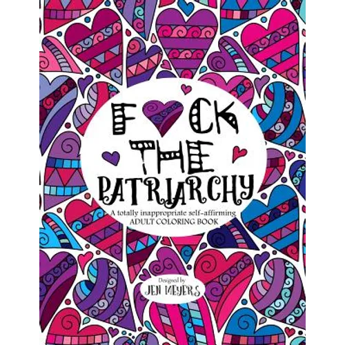 F*ck the Patriarchy: A totally inappropriate self-affirming adult coloring book