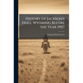 History of Jackson's Hole, Wyoming Before the Year 1907