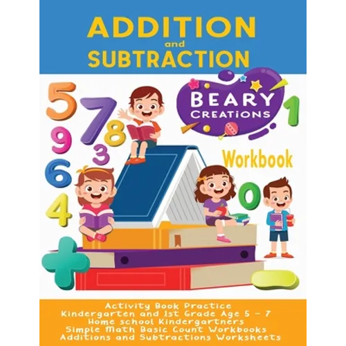 Addition and Subtraction Workbook: Activity Book Practice Kindergarten and 1st Grade Age 5 - 7 Home school Kindergartners Simple Math Basic Count Work