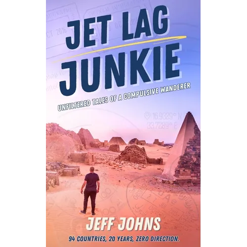 Jet Lag Junkie: Unfiltered Tales of a Compulsive Wanderer