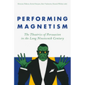 Performing Magnetism: The Theatrics of Persuasion in the Long Nineteenth Century
