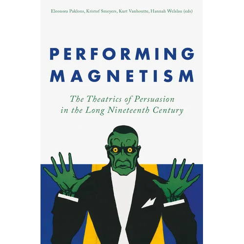 Performing Magnetism: The Theatrics of Persuasion in the Long Nineteenth Century