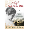 A Chance to Die: The Life and Legacy of Amy Carmichael