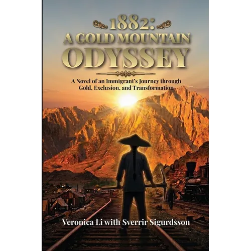 1882: A Gold Mountain Odyssey: A Novel of an Immigrant's Journey through Gold, Exclusion, and Transformation