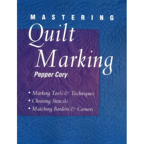 Mastering Quilt Marking: Marking Tools and Techniques, Choosing Stencils, Matching Borders and Corners
