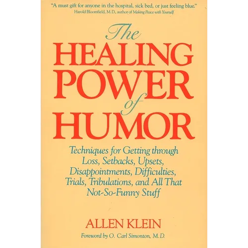 The Healing Power of Humor: Techniques for Getting Through Loss, Setbacks, Upsets, Disappointments, Difficulties, Trials, Tribulations, and All That N