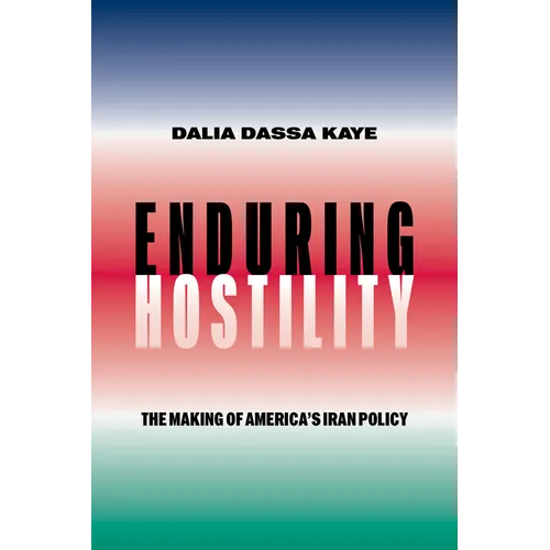Enduring Hostility: The Making of America's Iran Policy