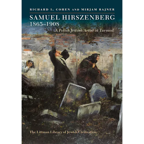 Samuel Hirszenberg, 1865-1908: A Polish Jewish Artist in Turmoil
