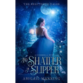 To Shatter A Slipper: A Cinderella Retelling