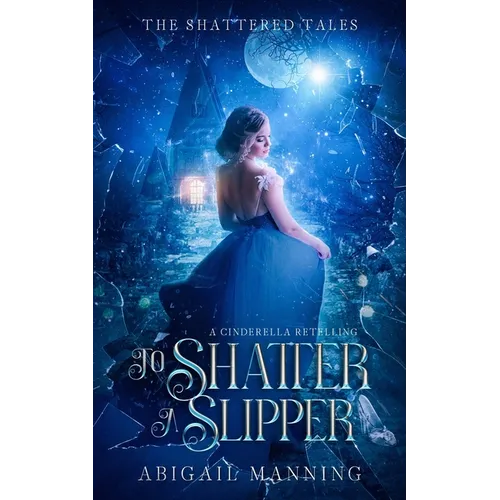 To Shatter A Slipper: A Cinderella Retelling