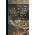 The Freer Gallery of Art of the Smithsonian Institution