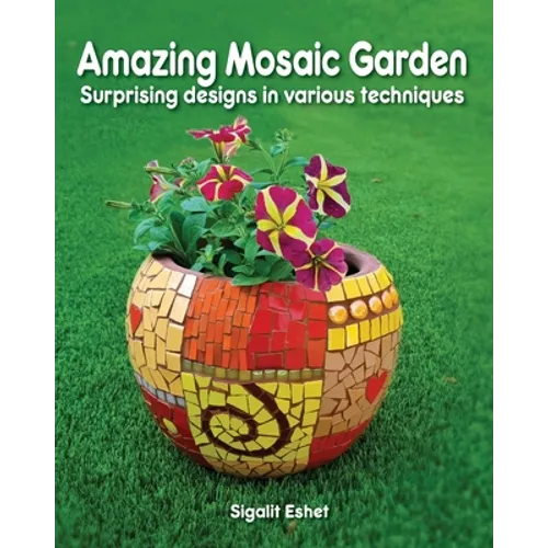 Amazing Mosaic Garden: Surprising Designs in Various Techniques