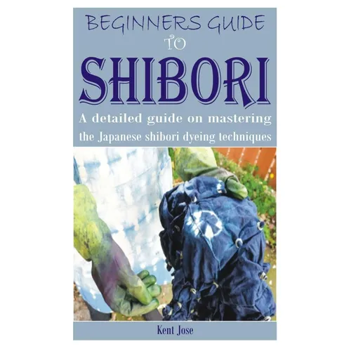 Beginners Guide to Shibori: A detailed guide on mastering the Japanese shibori dyeing techniques