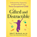 Gifted and Distractible: Understanding, Supporting, and Advocating for Your Twice Exceptional Child