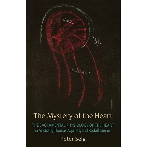 The Mystery of the Heart: The Sacramental Physiology of the Heart in Aristotle, Thomas Aquinas, and Rudolf Steiner