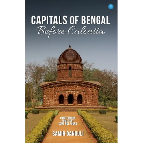 Capitals Of Bengal Before Calcutta, Some Famous, Some Lost, Some Not Found