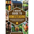 A Modern Guide to Homesteading