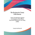 The Reciprocity Treaty With Hawaii: Some Considerations Against Its Abrogation, With Official Documents Relating To The Treaty (1886)
