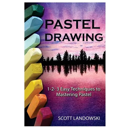 Pastel Drawing: 1-2-3 Easy Techniques To Mastering Pastel Drawing