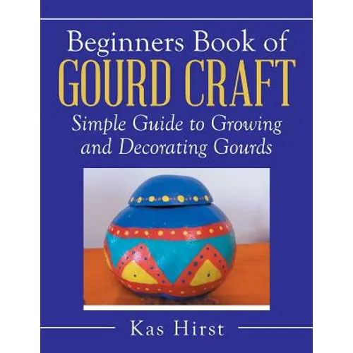 Beginners Book of Gourd Craft: Simple Guide to Growing and Decorating Gourds